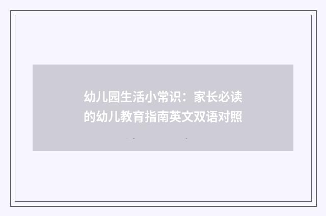 幼儿园生活小常识：家长必读的幼儿教育指南英文双语对照