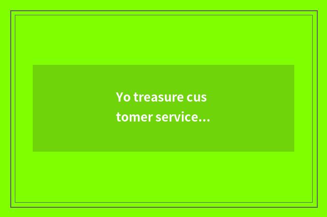 Yo treasure customer service serves content general view