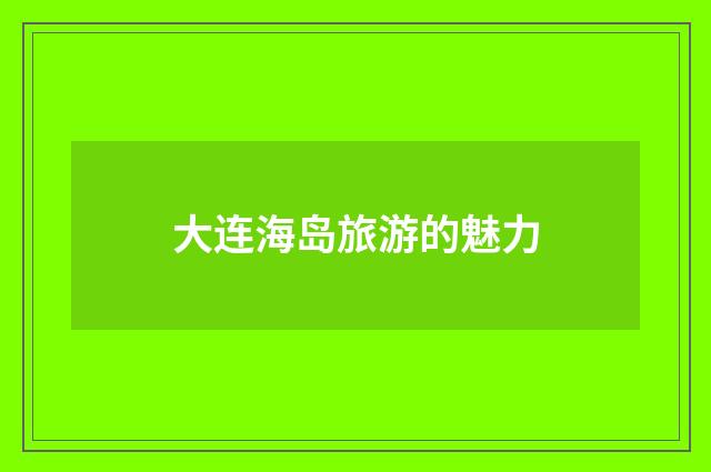大连海岛旅游的魅力