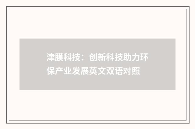 津膜科技：创新科技助力环保产业发展英文双语对照
