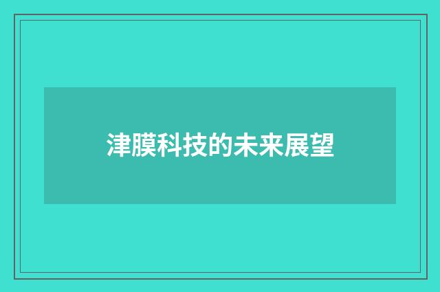 津膜科技的未来展望