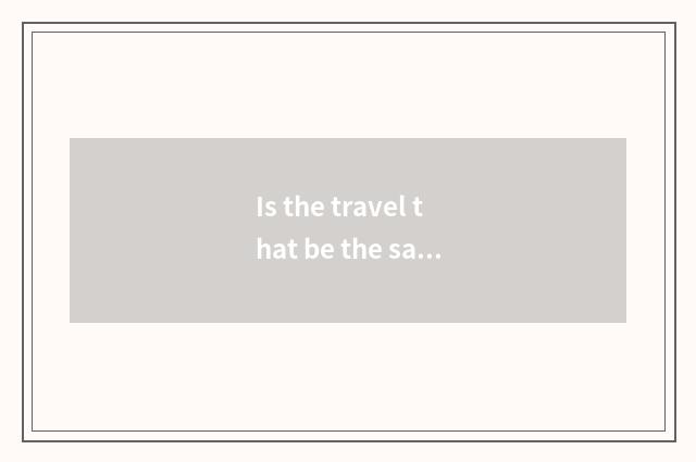 Is the travel that be the same as Cheng good?