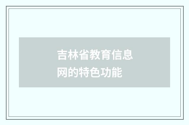吉林省教育信息网的特色功能