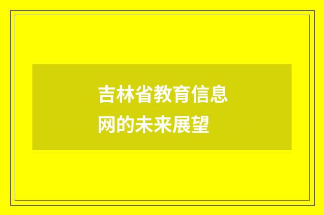 吉林省教育信息网的未来展望