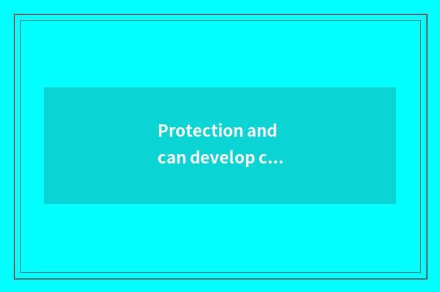 Protection and can develop continuously