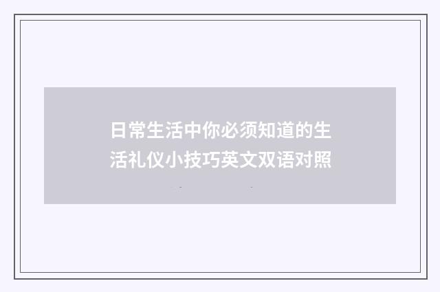 日常生活中你必须知道的生活礼仪小技巧英文双语对照