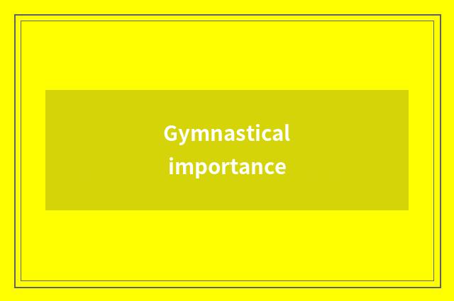 Gymnastical importance