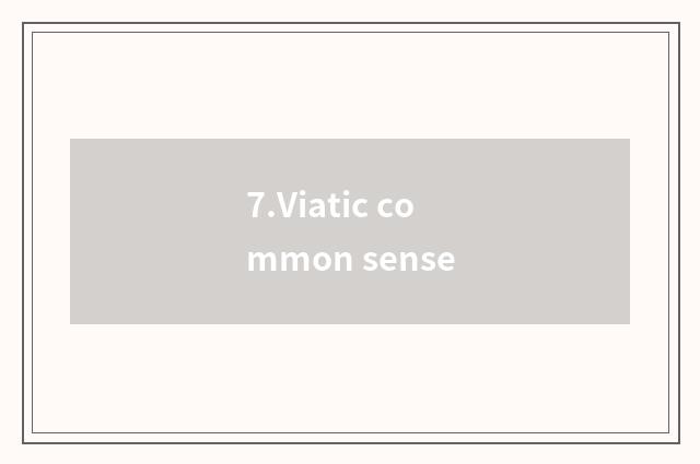 7.Viatic common sense