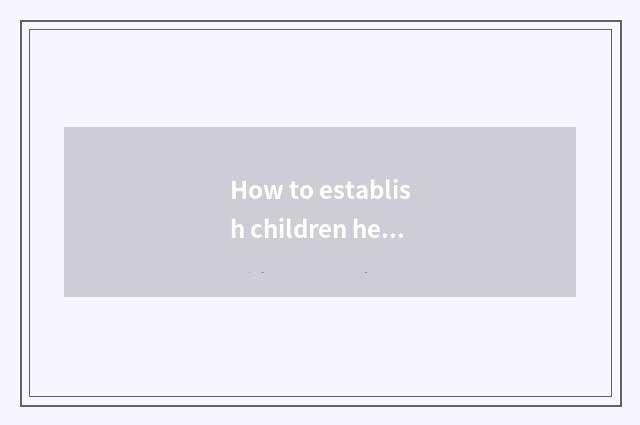 How to establish children health record
