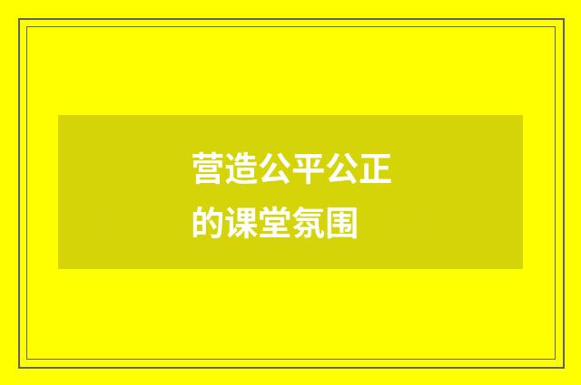 营造公平公正的课堂氛围