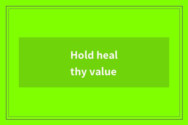 Hold healthy value