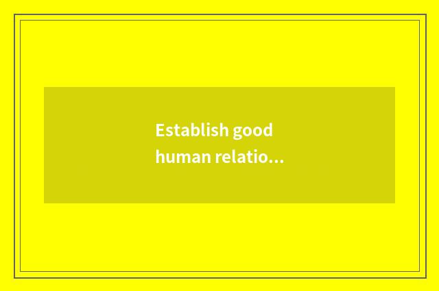 Establish good human relationship