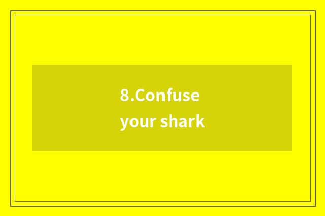 8.Confuse your shark