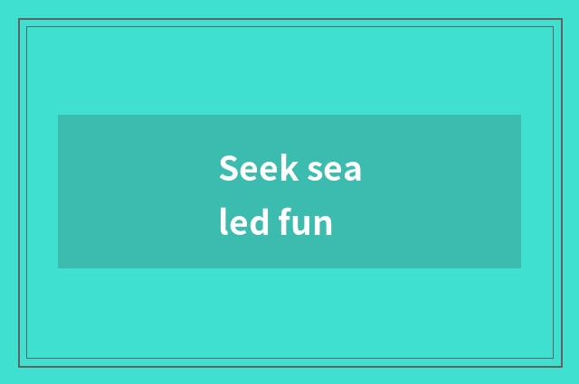 Seek sealed fun