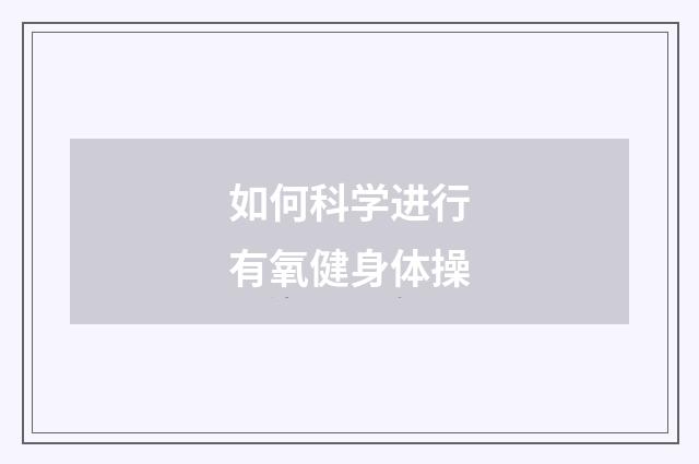如何科学进行有氧健身体操