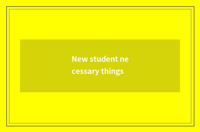New student necessary things