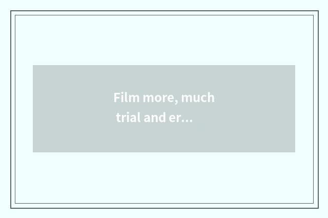 Film more, much trial and error