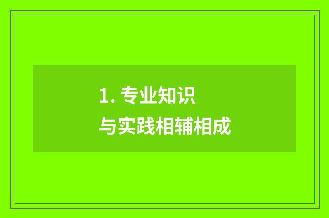 1. 专业知识与实践相辅相成