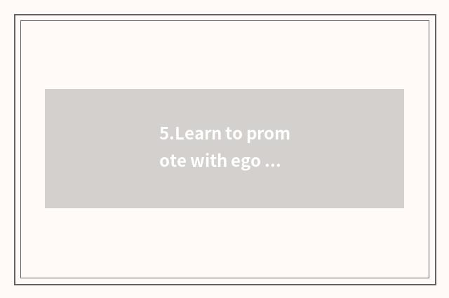 5.Learn to promote with ego continuously