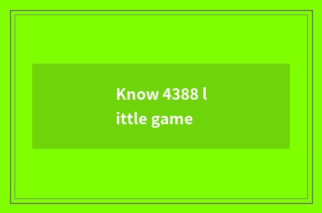 Know 4388 little game
