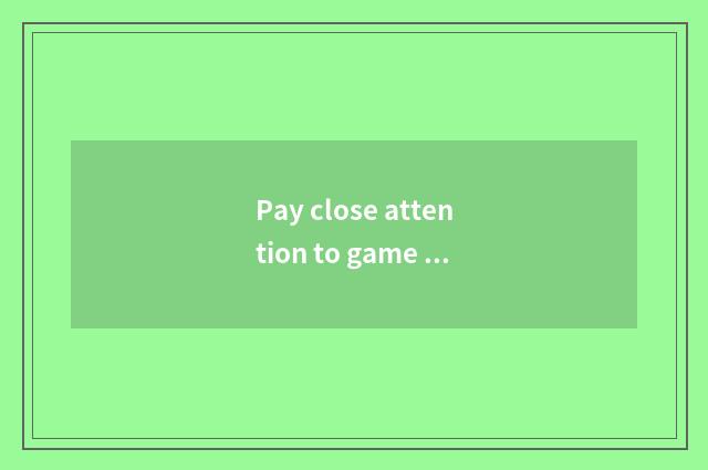 Pay close attention to game skill and strategy