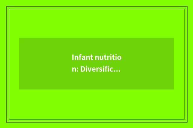 Infant nutrition: Diversification is prandial, balanced nutrition