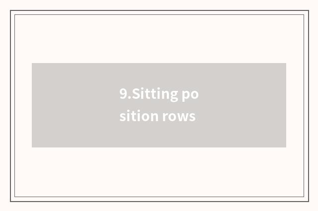 9.Sitting position rows