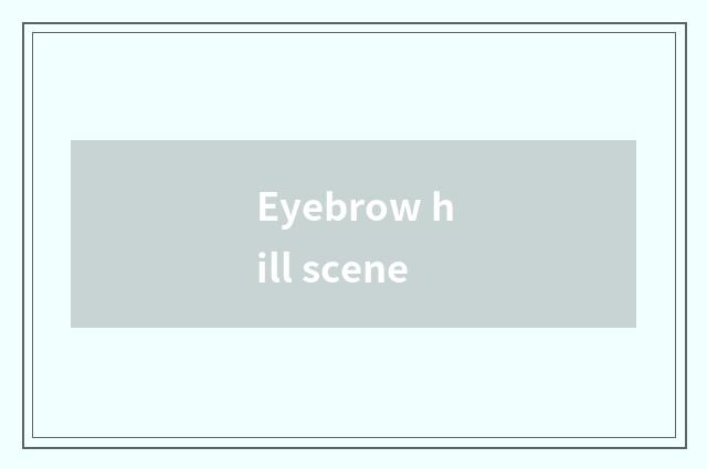 Eyebrow hill scene