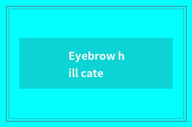 Eyebrow hill cate