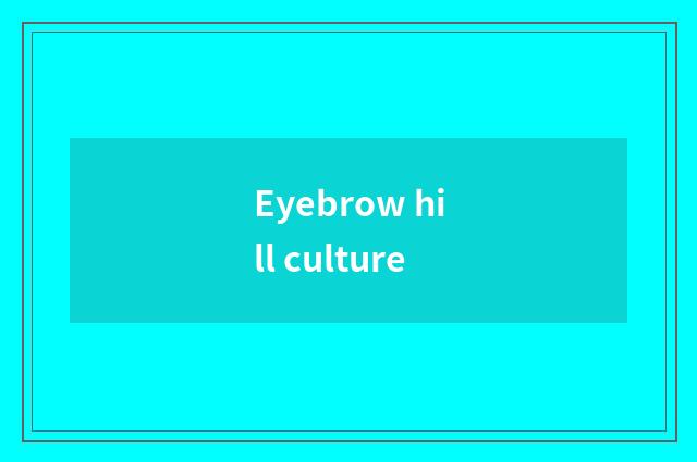 Eyebrow hill culture