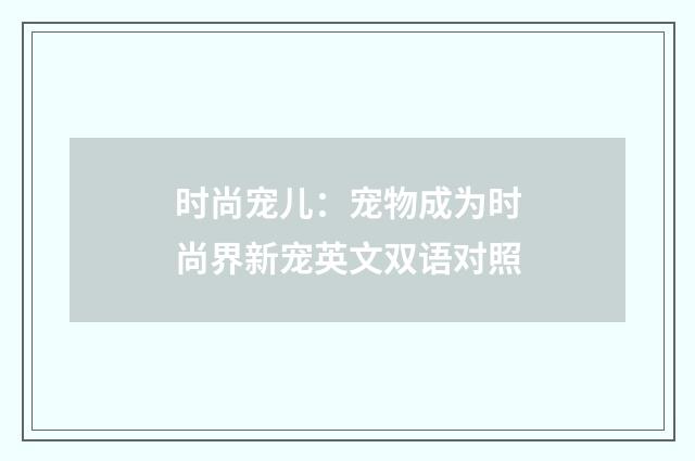 时尚宠儿：宠物成为时尚界新宠英文双语对照