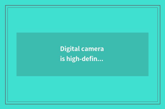 Digital camera is high-definition and professional