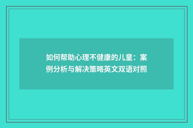 如何帮助心理不健康的儿童：案例分析与解决策略英文双语对照