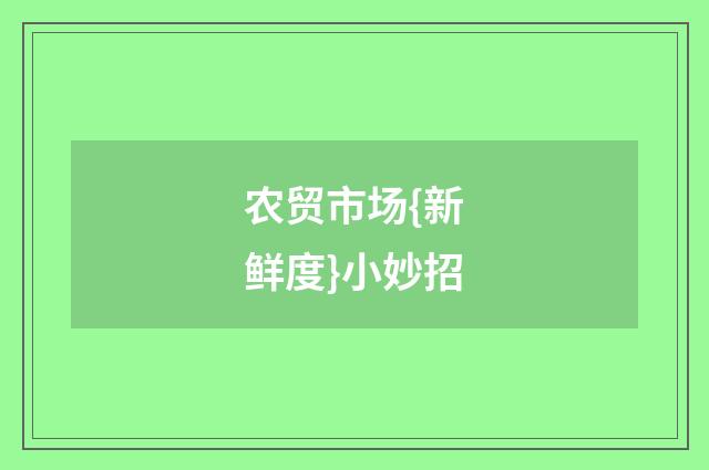 农贸市场{新鲜度}小妙招