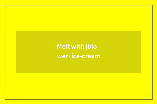 Melt with {blower} ice-cream