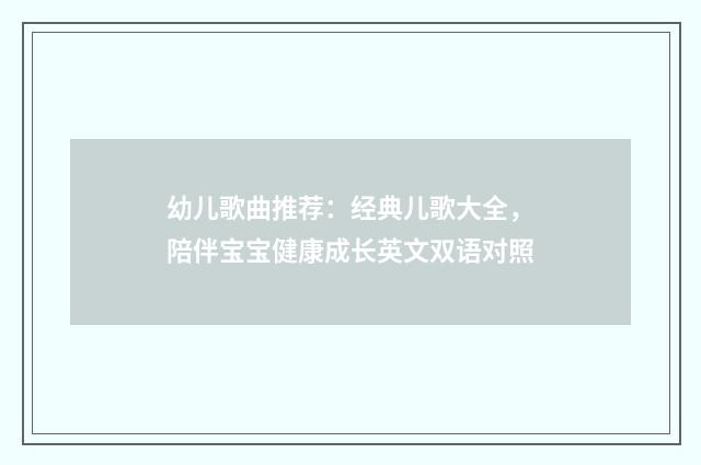 幼儿歌曲推荐：经典儿歌大全，陪伴宝宝健康成长英文双语对照