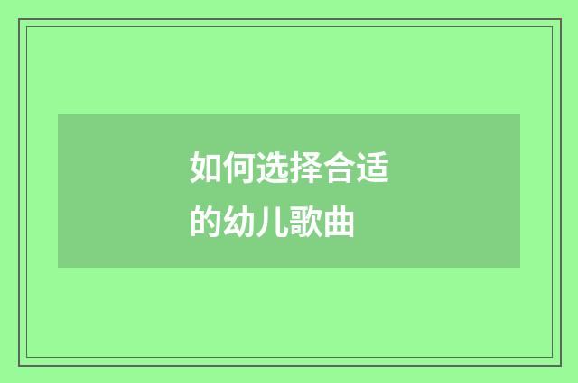 如何选择合适的幼儿歌曲