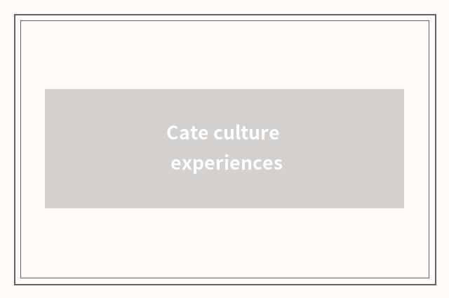 Cate culture experiences