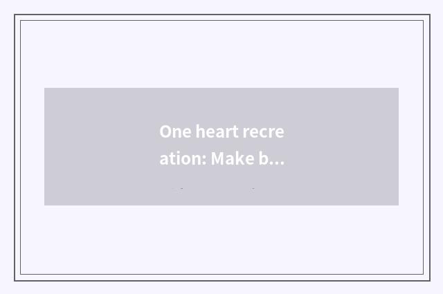 One heart recreation: Make brand-new recreational experience