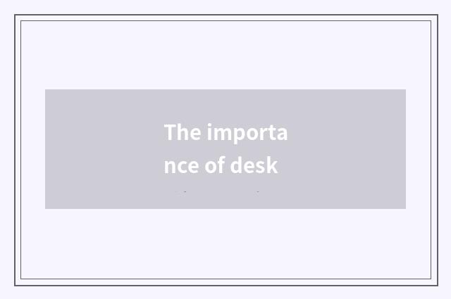 The importance of desk