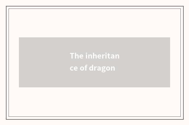 The inheritance of dragon