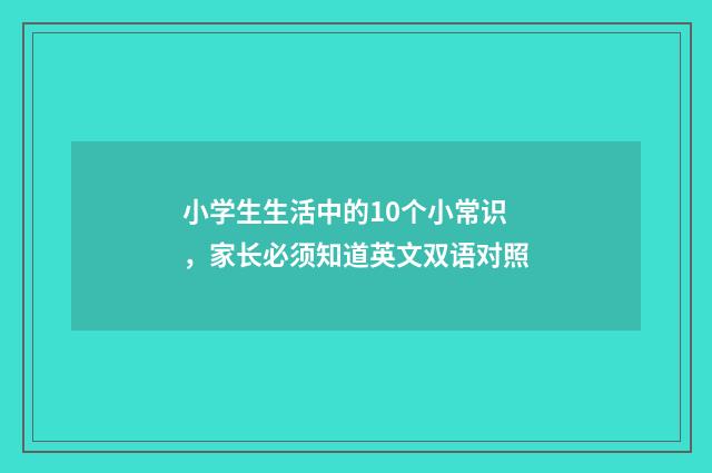 小学生生活中的10个小常识，家长必须知道英文双语对照