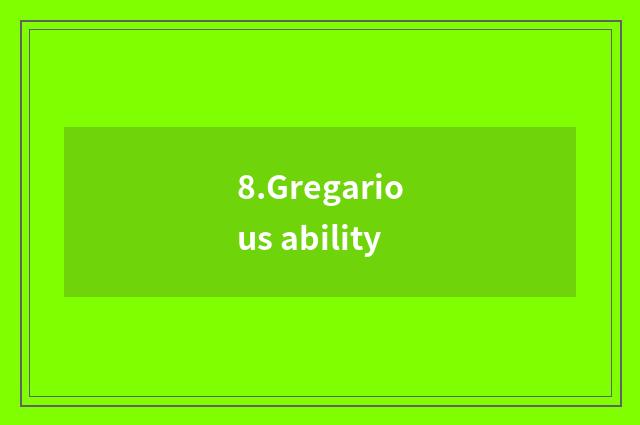 8.Gregarious ability
