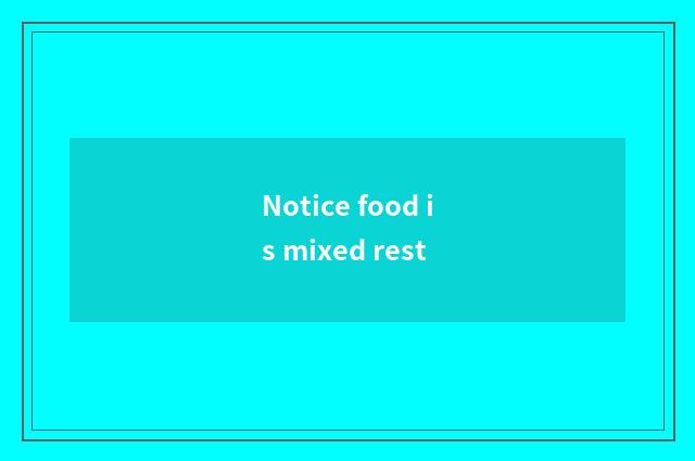 Notice food is mixed rest