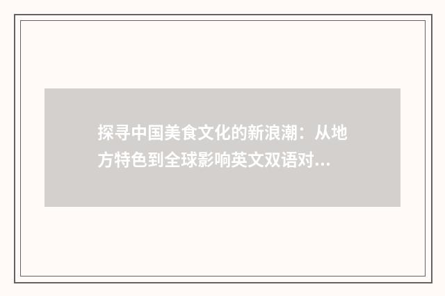 探寻中国美食文化的新浪潮：从地方特色到全球影响英文双语对照