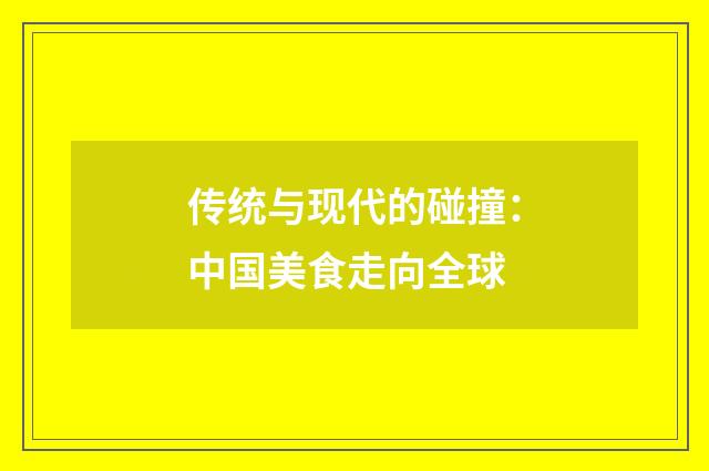 传统与现代的碰撞：中国美食走向全球
