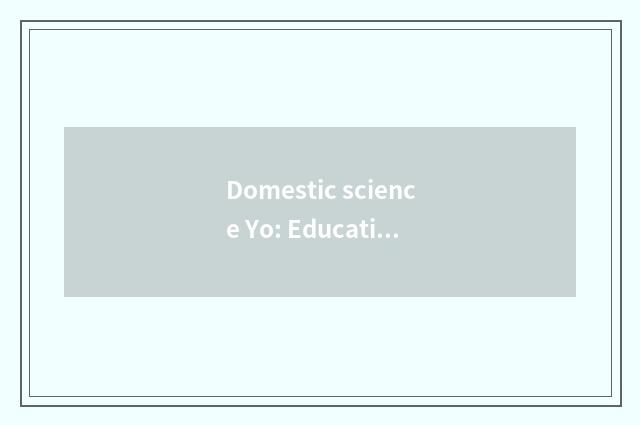 Domestic science Yo: Education child health grows