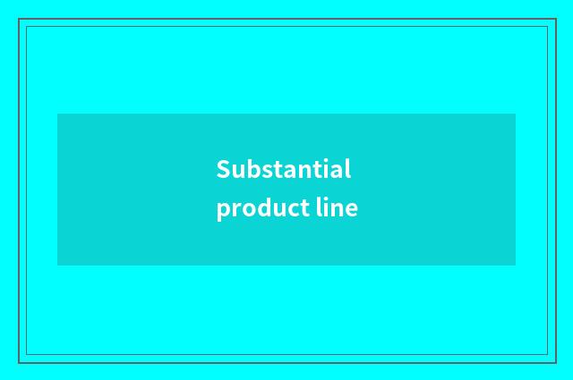 Substantial product line