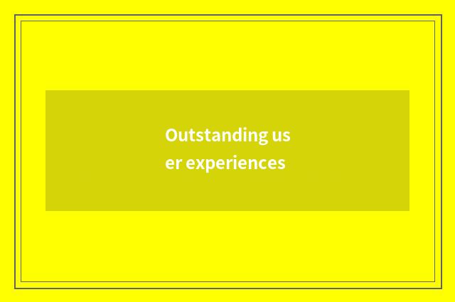 Outstanding user experiences