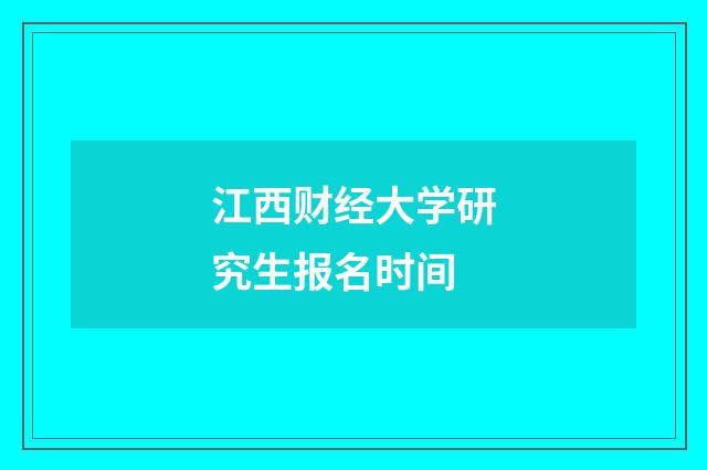 江西财经大学研究生报名时间